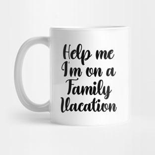 Help me I'm on a family vacation - Family travel quotes Mug